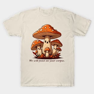 We Will Feast on Your Corpse Mushrooms T-Shirt